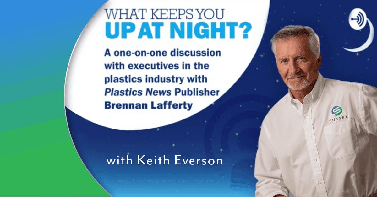 What Keeps You Up At Night? With Plastics News Publisher Brennan Lafferty Featuring Keith Everson